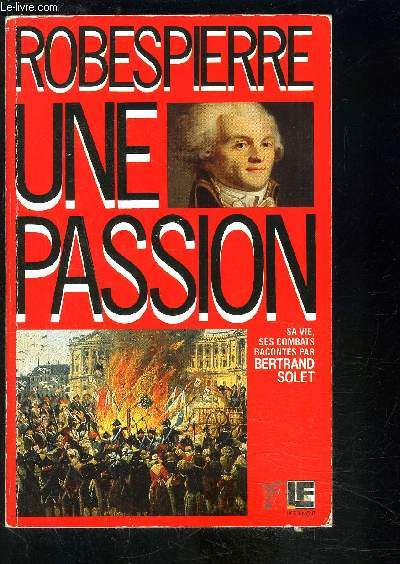 ROBESPIERRE UNE PASSION- SA VIE, SES COMBATS