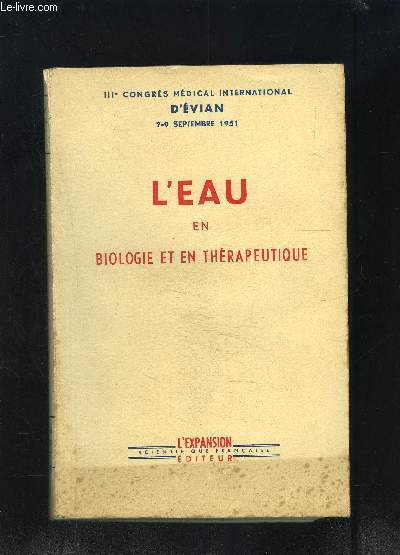 L EAU EN BIOLOGIE ET EN THERAPEUTIQUE- IIIe CONGRES MEDICAL INTERNATIONAL D EVIAN- 7-9 SEPTEMBRE 1951- I RAPPORTS
