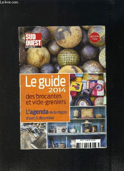 LE GUIDE 2014 DES BROCANTES ET VIDE-GRENIERS- L AGENDA DE LA REGION D AVRIL A DECEMBRE- HORS SERIE SUD OUEST