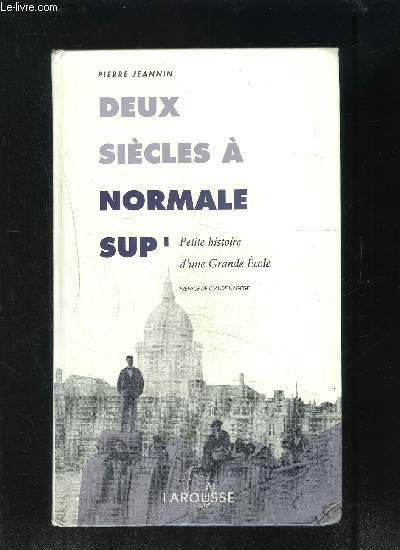 DEUX SIECLES A NORMALE SUP' PETITE HISTOIRE D UNE GRANDE ECOLE