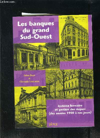 LES BANQUES DU GRAND SUD-OUEST- SYSTEME BANCAIRE ET GESTION DES RISQUES (DES ANNEES 1900 A NOS JOURS)
