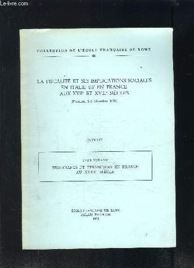LA FISCALITE ET SES IMPLICATIONS SOCIALES EN ITALIE ET EN FRANCE AUX XVIIe ET XVIIIe sicles- FLORENCE, 5-6 DEC 1978- EXTRAIT: Y. DURAND: NEGOCIANTS ET FINANCIERS EN FRANCE AU XVIIIe sicle- COLLECTION DE L ECOLE FRANCAISE DE ROME 46- ENVOI DE L AUTEUR