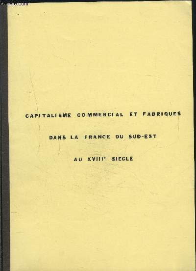CAPITALISME COMMERCIAL ET FABRIQUES DANS LA FRANCE DU SUD EST AU XVIIIe S.- COLLOQUE FRANCO IRLANDAIS D HISTOIRE ECONOMIQUE ET SOCIALE- BORDEAUX 4- 6 MAI 1978