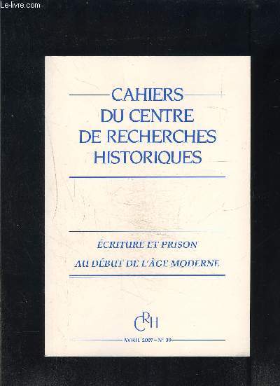 CAHIERS DU CENTRE DE RECHERCHES HISTORIQUES- N39- AVRIL 2007- ECRITURE ET PRISON AU DEBUT DE L AGE MODERNE