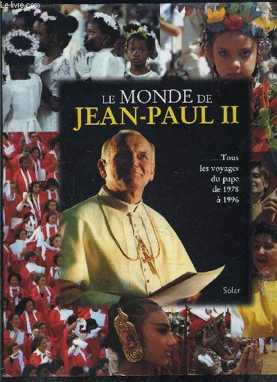 LE MONDE DE JEAN PAUL II- TOUS LES VOYAGES DU PAPE DE 1978 A 1996