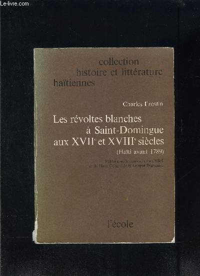 LES REVOLTES BLANCHES A SAINT DOMINGUE AUX XVIIe ET XVIIIe SIECLES- HAITI AVANT 1789- COLLECTION HISTOIRE ET LITTERATURE HAITIENNES