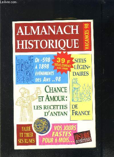 ALMANACH HISTORIQUE VACANCES 98- DE -598 A 1898 EVENEMENTS DES ANS...98 - SITES LEGENDAIRES DE FRANCE - CHANCE ET AMOUR: LES RECETTES D ANTAN - FAIRE ET TIRER SES RUNES - VOS JOURS FASTES POUR 6 MOIS...