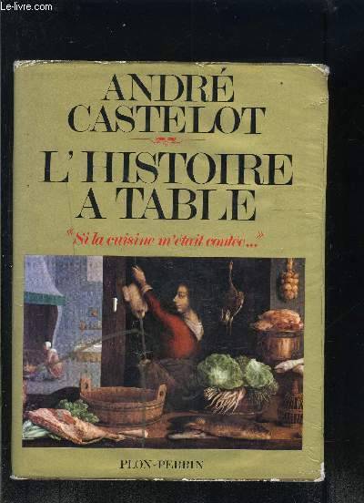 L HISTOIRE A TABLE- SI LA CUISINE M ETAIT CONTEE...