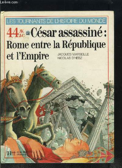 CESAR ASSASSINE: ROME ENTRE LA REPUBLIQUE ET L EMPIRE- 44 AV JC- COLLECTION LES TOURNANTS DE L HISTOIRE DU MONDE