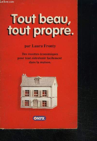 TOUT BEAU TOUT PROPRE- DES RECETTES ECONOMIQUES POUR TOUT ENTRETENIR FACILEMENT DANS LA MAISON