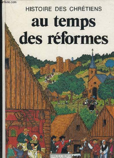 AU TEMPS DES REFORMES- Tome 7- HISTOIRE DES CHRETIENS