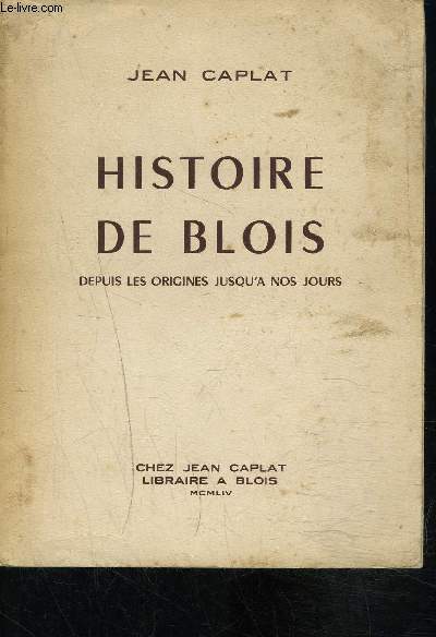 HISTOIRE DE BLOIS DEPUIS LES ORIGINES JUSQU A NOS JOURS