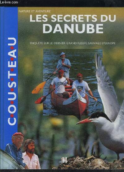 LES SECRETS DU DANUBE- ENQUETE SUR LE DERNIER GRAND FLEUVE SAUVAGE D EUROPE- COLLECTION NATURE ET AVENTURE- COUSTEAU