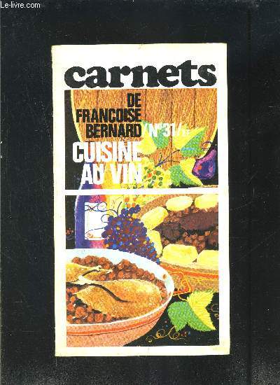LES CARNETS DE FRANCOISE BERNARD- N31- CUISINE AU VIN- Revue de cuisine pratique pour une alimentation moderne