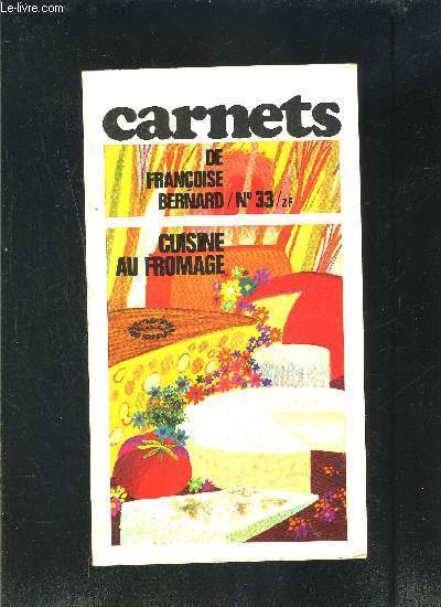 LES CARNETS DE FRANCOISE BERNARD- N33- CUISINE AU FROMAGE- Revue de cuisine pratique pour une alimentation moderne