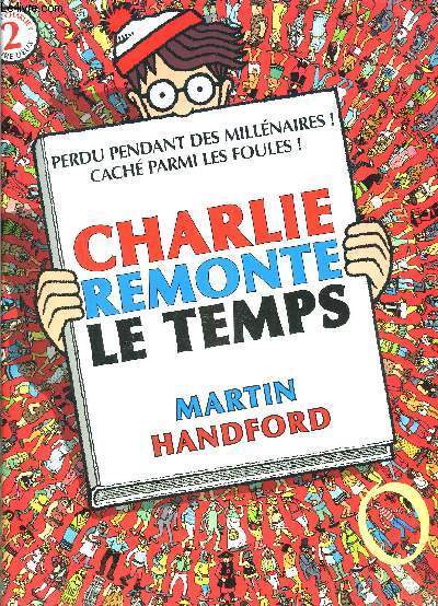 CHARLIE REMONTE LE TEMPS- OU EST CHARLIE? LIVRE 2- PERDU PENDANT DES MILLENAIRES! CACHE PARMI LES FOULES