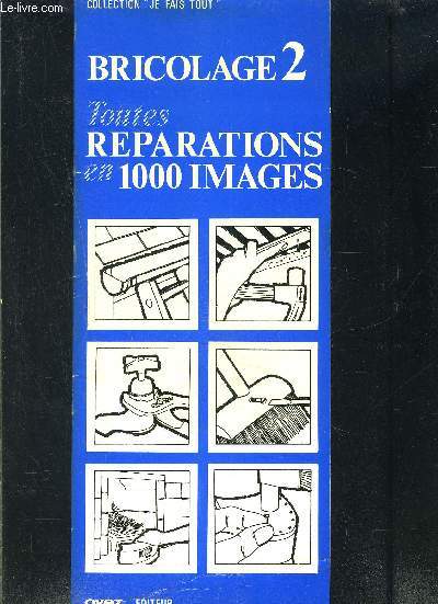 BRICOLAGE 2- TOUTES REPARATIONS EN 1000 IMAGES- COLLECTION JE FAIS TOUT