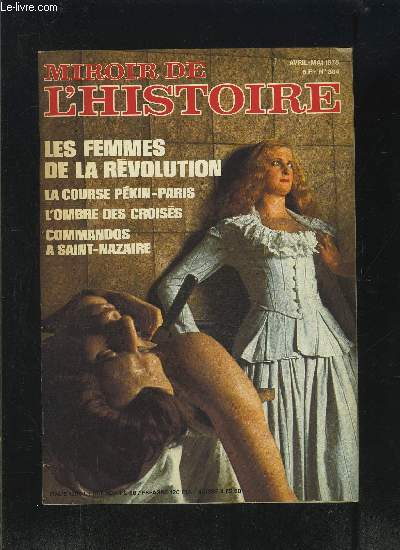 MIROIR DE L HISTOIRE- AVRIL MAI 1978- N304- LES FEMMES DE LA REVOLUTION- LA COURSE PEKIN-PARIS- L OMBRE DES CROISES- COMMANDOS A SAINT NAZAIRE- L'exploit automobile du Prince Borhese- Une descendante de Mirabeau contre la Rpublique- La victoire...