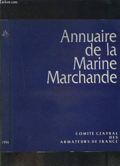 ANNUAIRE DE LA MARINE MARCHANDE 1994- Entreprises franaises d'armement index alphabtique- Rpertoire des entreprises franaises d'armement- Rpartoire des navires de commerce franais- Statistiques- Navires de commerce classs par types- CCAF Structure