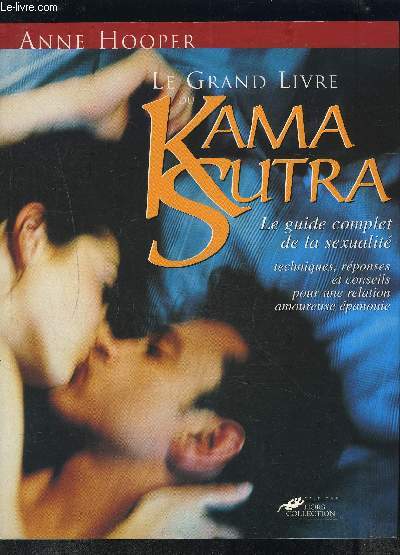 LE GRAND LIVRE DU KAMA SUTRA- LE GUIDE COMPLET DE LA SEXUALITE- TECHNIQUES, REPONSES ET CONSEILS POUR UNE RELATION AMOUREUSE EPANOUIE