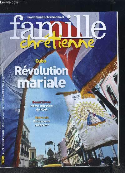 REVUE FAMILLE CHRETIENNE N1716- DU 4 AU 10 DEC 2010- CUBA- REVOLUTION MARIALE- BEAUX LIVRES: NOTRE SELECTION DE NOEL- NOTRE VIE: FAITES VOUS RESPECTER...