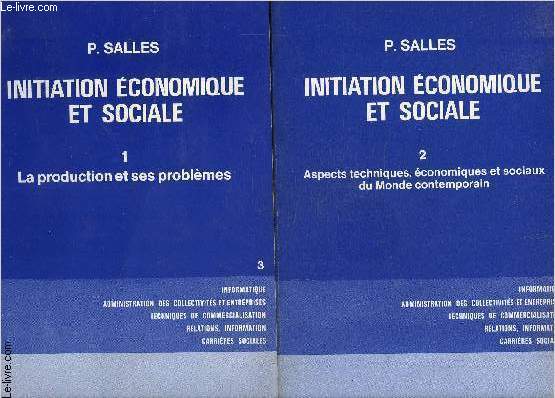 INITIATION ECONOMIQUE ET SOCIALE- 2 TOMES ET 2 VOLUMES- TOME1: La production et ses problmes- TOME : Aspects techniques, conomiques et sociaux du Monde contemporain
