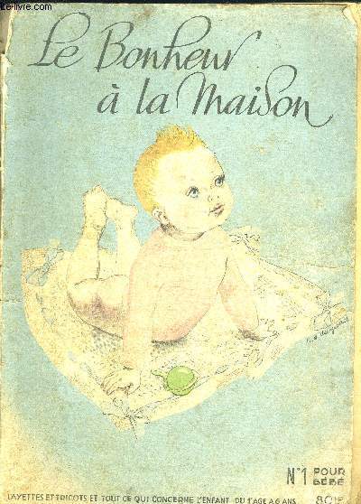 LE BONHEUR A LA MAISON- N1 POUR BEBE- LAYETTES ET TRICOTS ET TOUT CE QUI CONCERNE L ENFANT DU 1er AGE A 6 ANS- Dans la chambre de bb- Le trousseau de bb- Un nid douillet- Draps et literie- En attendant bb- Pour que bb soit beau et bien portant...