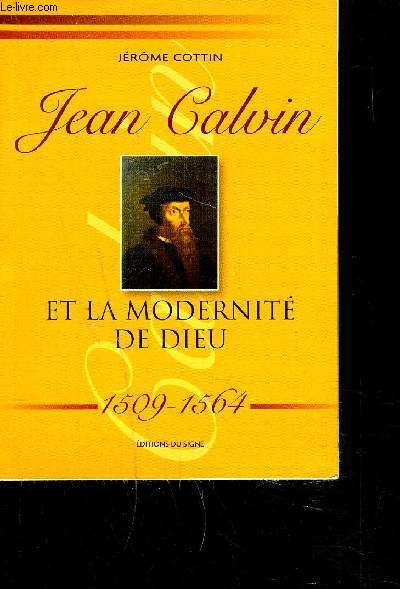JEAN CALVIN ET LA MODERNITE DE DIEU 1509-1564