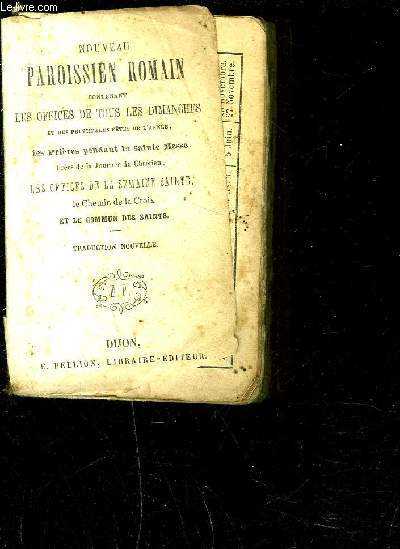 NOUVEAU PAROISSIEN ROMAIN CONTENANT LES OFFICES DE TOUS LES DIMANCHES ET DES PRINCIPALES FETES DE L ANNEE- LES PRIERES PENDANT LA SAINTE MESSE TIREES DE LA JOURNEE DU CHRETIEN- LES OFFICES DE LA SEMAINE SAINTE, LE CHEMIN DE LA CROIX ET LE COMMUN DES SAINT