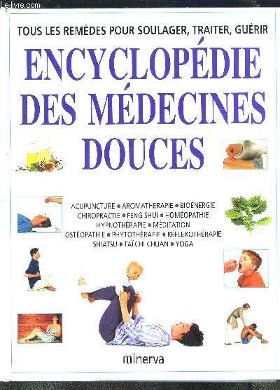 TOUS LES REMEDES POUR SOULAGER, TRAITER, GUERIR- ENCYCLOPEDIE DES MEDECINES DOUCES- ACUPUNCTURE- AROMATHERAPIE- BIOENERGIE- CHIROPRACTIE- FENG SHUI...