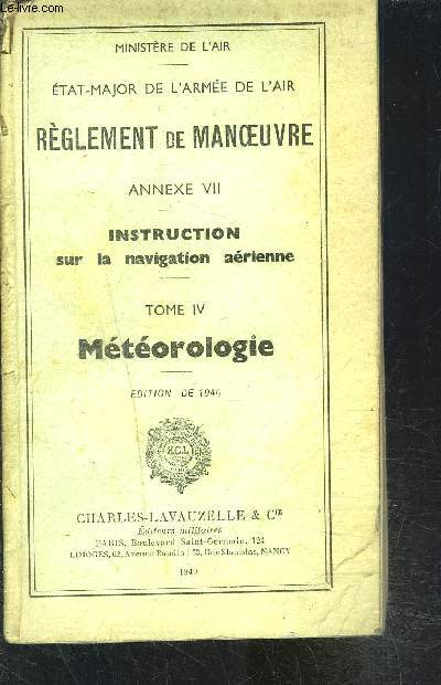 REGLEMENT DE MANOEUVRE- ANNEXE VII- INSTRUCTION SUR LA NAVIGATION AERIENNE- TOME IV METEOROLOGIE / ARMEE DE L AIR