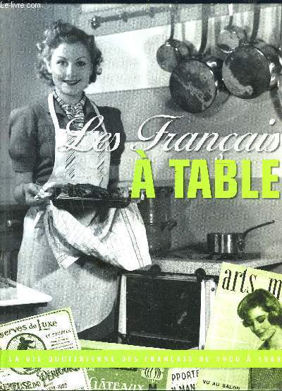 LES FRANCAIS A TABLE- LA VIE QUOTIDIENNE DES FRANCAIS DE 1900 A 1968