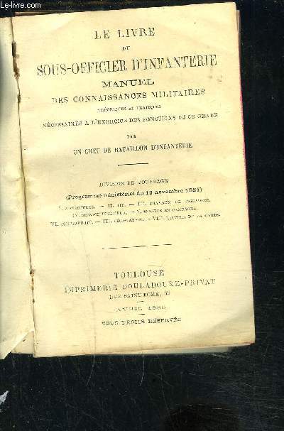 LE LIVRE DU SOUS OFFICIER D INFANTERIE MANUEL DES CONNAISANCES MILITAIRES THEORIQUES ET PRATIQUES NECESSAIRES A L EXERCICE DES FONCTIONS DE CE GRADE PAR UN CHEF DE BATAILLON D INFANTERIE- Manoeuvres- Tir- Travaux de campagne- Service intrieur- Service...