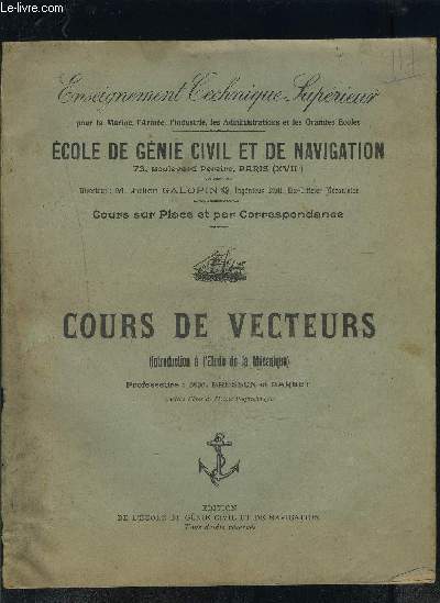 COURS DE VECTEURS- INTRODUCTION A L ETUDE DE LA MECANIQUE- ECOLE DE GENIE CIVIL ET DE NAVIGATION- ENSEIGNEMENT TECHNIQUE SUPERIEUR POUR LA MARINE, L ARMEE,L INDUSTRIE, LES ADMINISTRATIONS ET LES GRANDES ECOLES