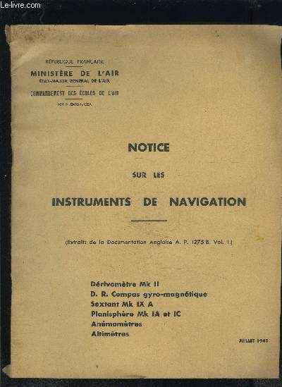 NOTICE SUR LES INSTRUMENTS DE NAVIGATION- JUILL 1945- Drivomtre Mk II- D R Compas gyro magntique- Sextant Mk IX A- Planisfre Mk IA et IC- Anmomtres- Altimtres