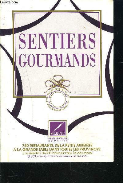 SENTIERS GOURMANDS- SILK CUT RESTAURATEURS DE METIER- 750 RESTAURANTS DE LA PETITE AUBERGE A LA GRANDE TABLE DANS TOUTES LES PROVINCES- UNE SELECTION DE 600 TABLES SUR PARIS ILE DE FRANCE