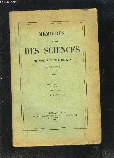 MEMOIRES DE LA SOCIETE DES SCIENCES PHYSIQUES ET NATURELLES DE BORDEAUX TOME V- 2me cahier