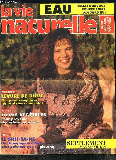 LA VIE NATURELLE- SUPPLEMENT MARS AVRIL 90- Levure de bire elle peut remplacer les protines animales- Fibres vgtales pour prvenir cholstrol et cancer- Le Shii Ta K Un champignon d'Asie plus puissant que le ginseng- Eau celles que vous pouvez boire