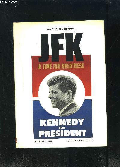 MEMOIRE DES HOMMES- JFK A TIME FOR GREATNESS- KENNEDY FOR PRESIDENT