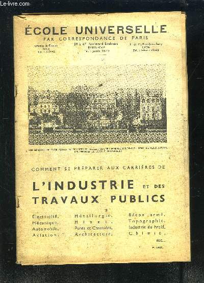 COMMENT SE PREPARER AUX CARRIERES DE L INDUSTRIE ET DES TRAVAUX PUBLICS- ECOLE UNIVERSELLE PAR CORRESPONDANCE DE PARIS- ELECTRICITE- MECANIQUE- AUTOMOBILE AVIATION METALLURGIE MINES PONTS ET CHAUSSEES ARCHITECTURE BETON ARME TOPOGRAPHIE INDUSTRIE DU FROID