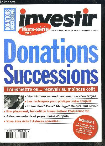 INVESTIR HORS SERIE- NOV 1999- DONATIONS SUCCESSIONS- Transmettre ou ...recevoir au moindre cot