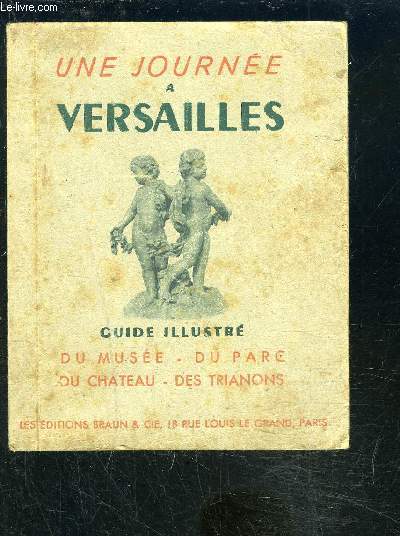 UNE JOURNEE A VERSAILLES- GUIDE ILLUSTRE DU MUSEE DU PARC DU CHATEAU DES TRIANONS