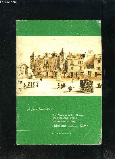 UNE MAISON NOBLE BASQUE LOHOBIAGUE ENEA COMMUNEMENT APPELEE MAISON LOUIS XIV- A SAINT JEAN DE LUZ / EXTRAIT DE PYRENEES N97-98