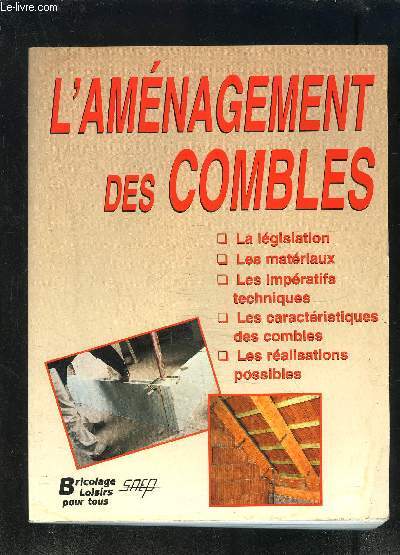 L AMENAGEMENT DES COMBLES- LA LEGISLATION- LES MATERIAUX- LES IMPERATIFS TECHNIQUES- LES CARACTERISTIQUES DES COMBLES ...