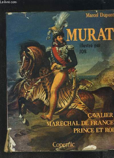 MURAT- CAVALIER MARECHAL DE FRANCE- PRINCE ET ROI