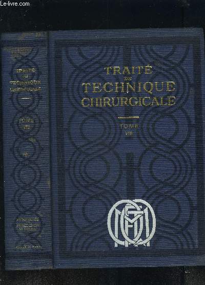 TRAITE DE TECHNIQUE CHIRURGICALE- TOME VIII- APPAREIL URINAIRE ET APPAREIL GENITAL DE L HOMME