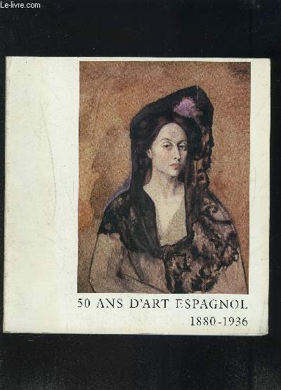 CATALOGUE D EXPOSITION- 50 ANS D ART ESPAGNOL 1880-1936- GALERIE DES BEAUX ARTS BORDEAUX- MAI SEPT 1984