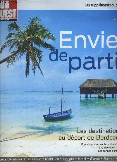 ENVIE DE PARTIR- SUPPLEMENT DU QUOTIDIEN SUD OUEST- Les destinations au dpart de Bordeaux Reportages, rencontres et portraits, Les incontournables, Les bonnes adresses