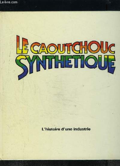LE CAOUTCHOUC SYNTHETIQUE- L HISTOIRE D UNE INDUSTRIE- texte en multilangues