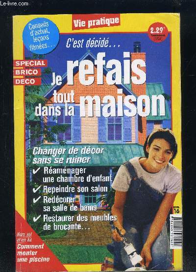 VIE PRATIQUE N16- JE REFAIS TOUT DANS LA MAISON- Changer de dcor sans se ruiner- Spcial Brico Dco- Conseil d'achat...- Hors sol et en kit Comment monter une piscine...